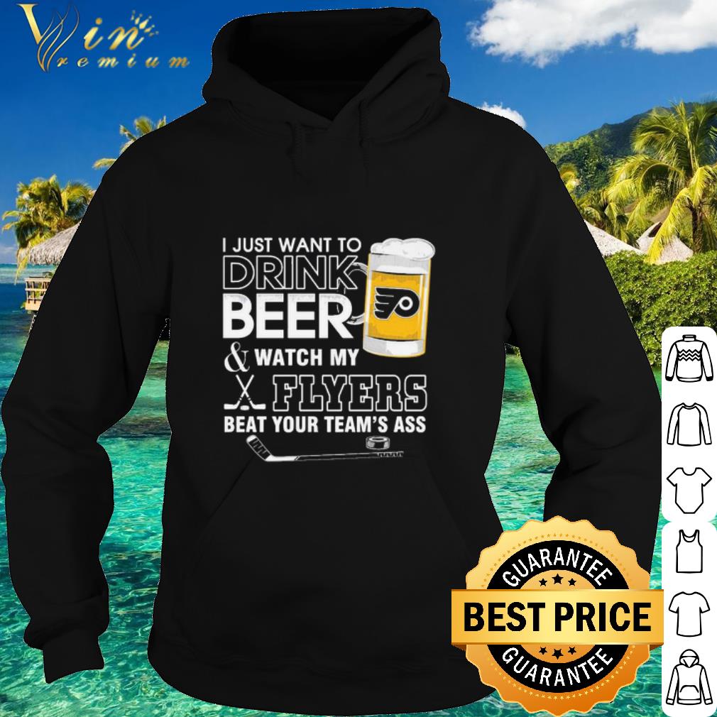 Original I just want to drink Beer & watch My Flyers beat your team’s ass shirt