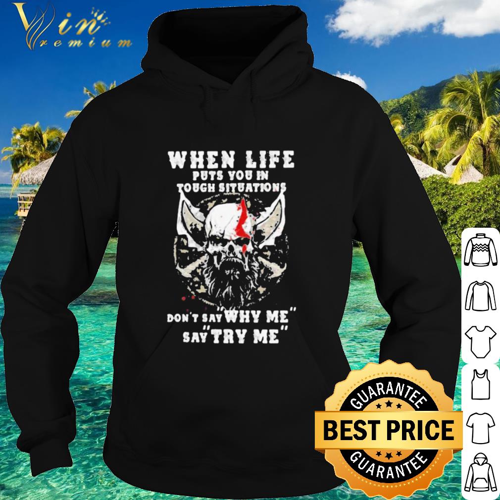 Cool When Life Puts You In Tough Situations Dont Say Why Me Say Try Me Skull Beard shirt