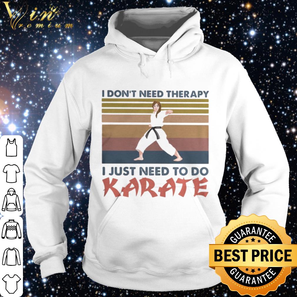 Nice I don’t need therapy i just need to do karate vintage shirt