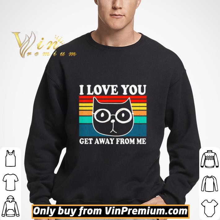 I Love You Get Away From Me Funny Cat Retro Vintage shirt