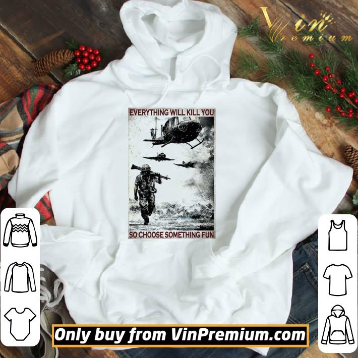 Veteran Everything Will Kill You So Choose Something Fun shirt