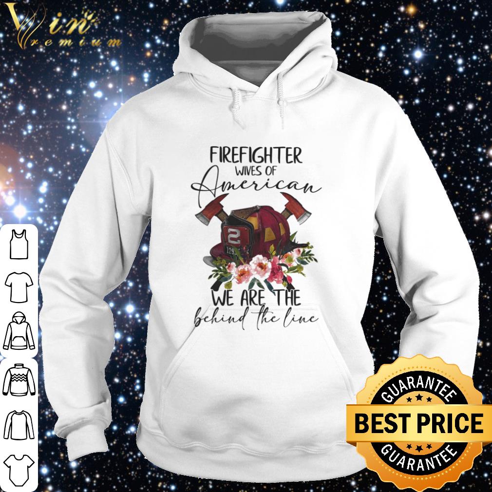 Cool Firefighter wives of American we are the behind the line flowers shirt