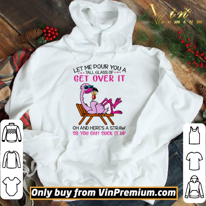 Flamingo let me pour you a tall glass of get over it shirt