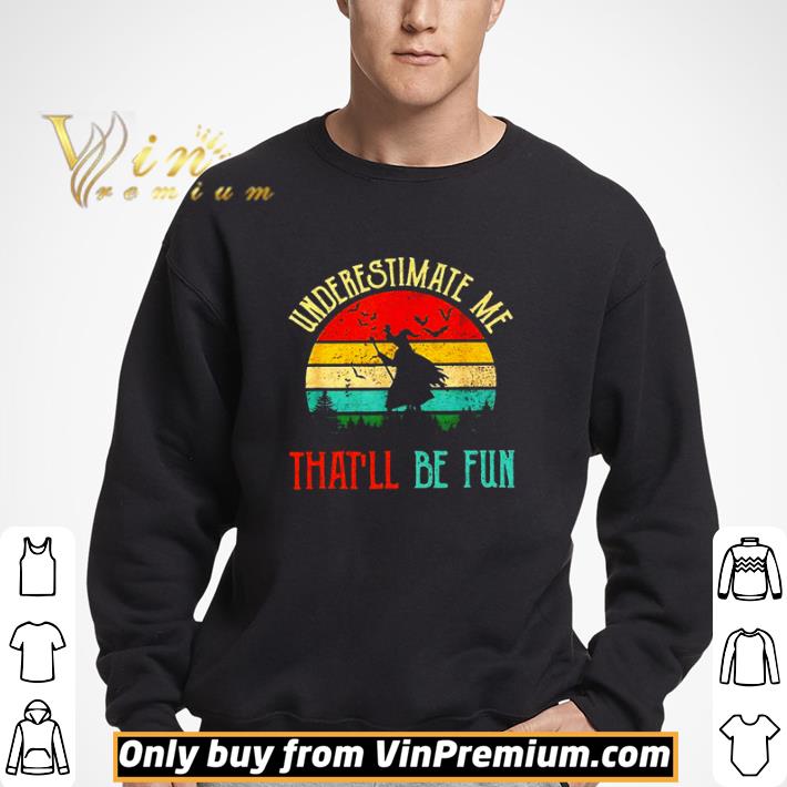Witch underestimate me that’ll be fun vintage shirt