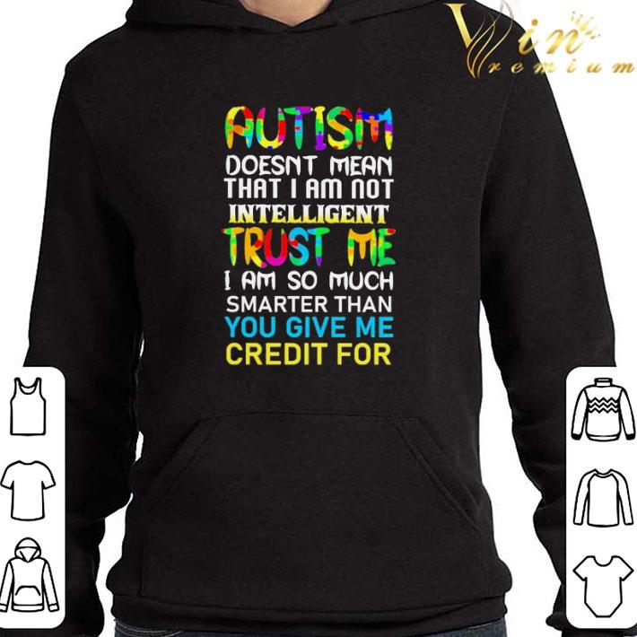 Autism doesn’t mean that i am not intelligent trust me you give me shirt 3 Autism doesn’t mean that i am not intelligent trust me you give me shirt
