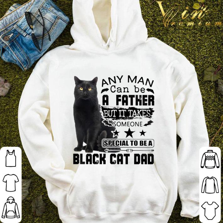 Black cat dad any man can be a father but it takes someone shirt 3 Black cat dad any man can be a father but it takes someone shirt