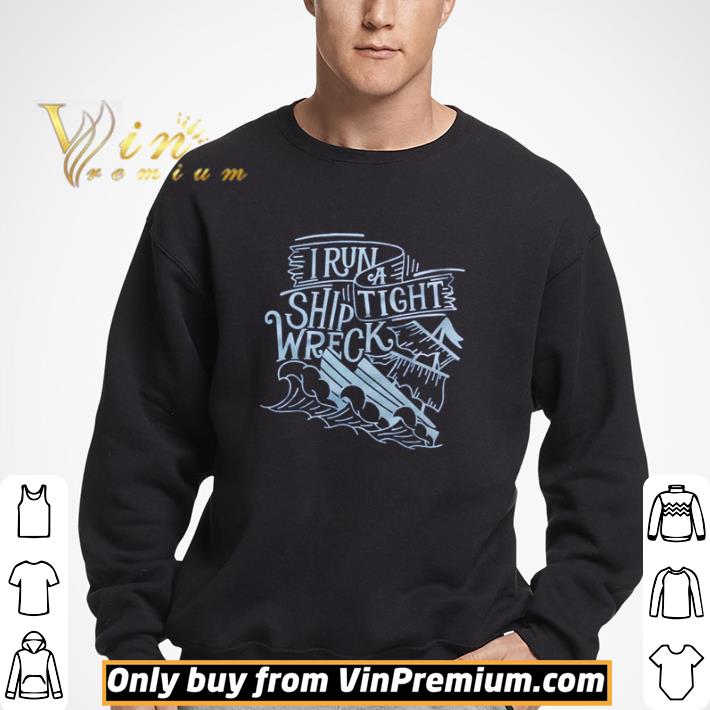 I run a ship tight wreck shirt