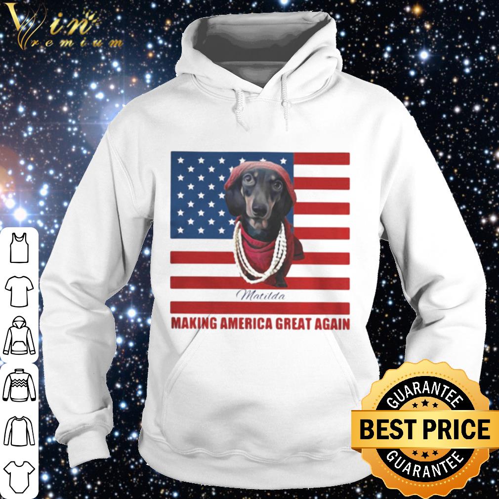 Official Dachshund Matilda Making America Great Again American Flag shirt