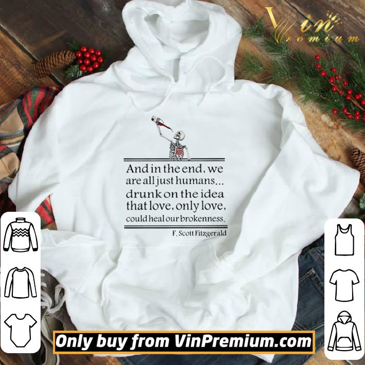 Drunk On The Idea Of Love And In The End We Are All Just Humans Scott Fitzgerald shirt