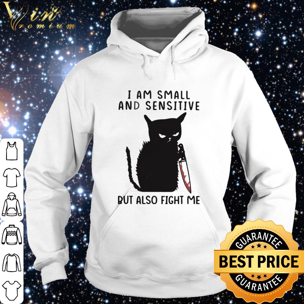 Best I Am Small And Sensitive But Also Fight Me Black Cat shirt