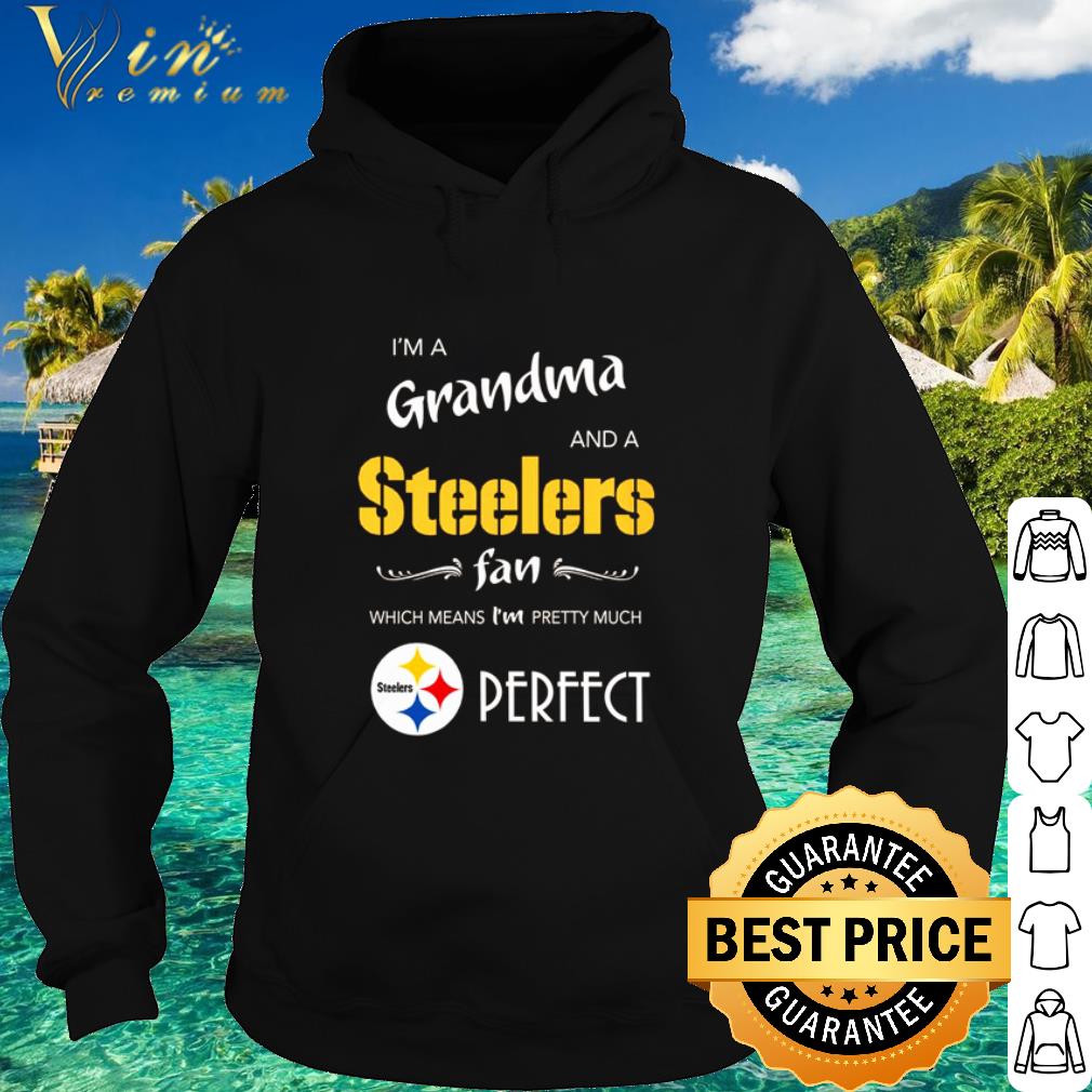 Official I’m a grandma and a Pittsburgh Steelers fan I’m pretty much perfect shirt