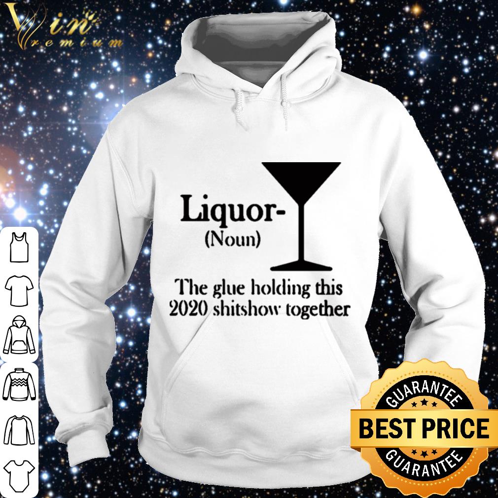 Original Liquor Noun The glue holding this 2020 shitshow together shirt