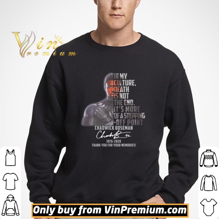 In my culture death is not the end it’s more of a stepping off point Chadwick Boseman signatures 1976 2020 thank you for your memories shirt
