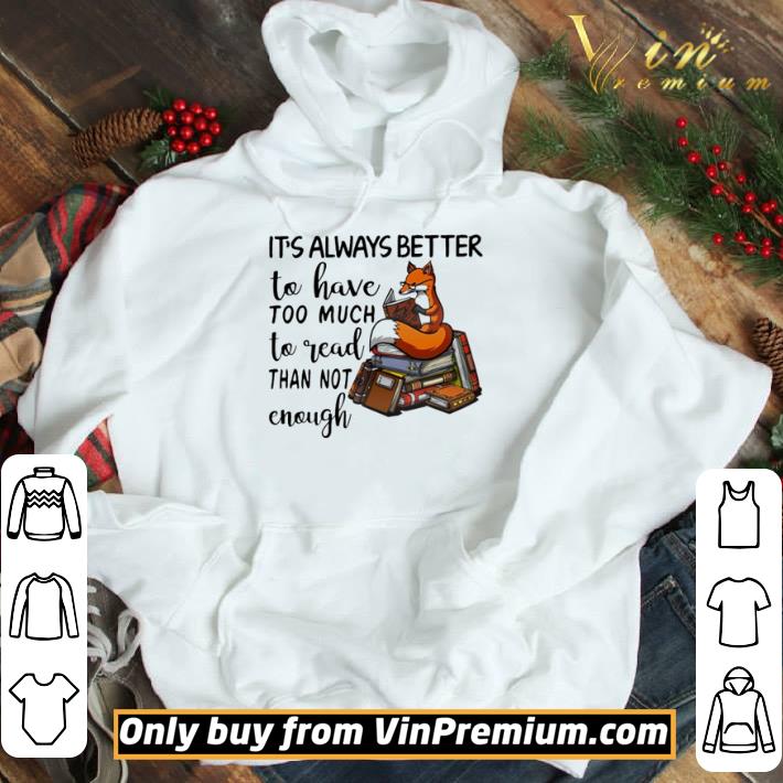 Fox It’s always better to have too much to read than not enough shirt