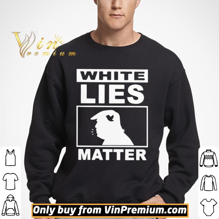 Donald Trump White Lies Matter shirt