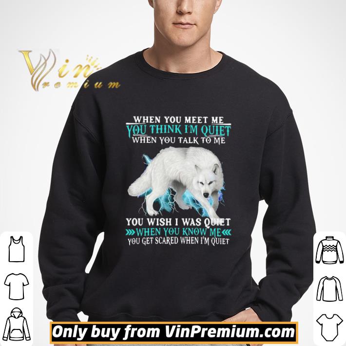 Wolf When You Meet Me You Think I’m Quiet You Wish I Was Quiet When You Know Me shirt