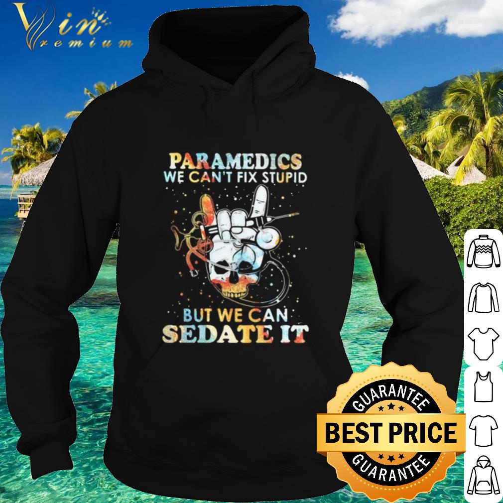 Premium Skull paramedics we can’t fix stupid but we can sedate it shirt