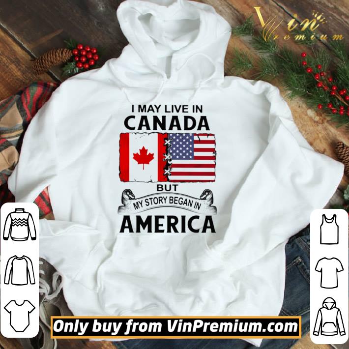 I may live in canada but my story began in america shirt