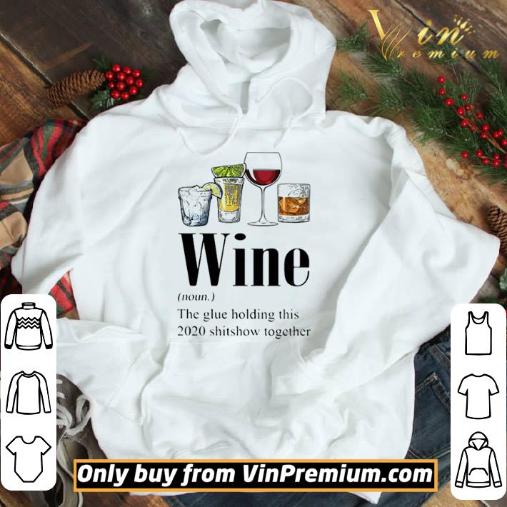 Gin Tequila Red Wine Whiskey Wine The Glue Holding This 2020 Shitshow Together shirt