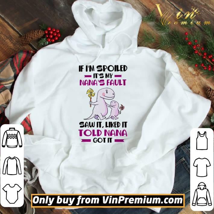 If I’m spoiled it’s my nana’s fault saw it liked it told nana got it shirt