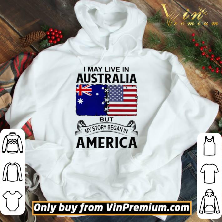 I may live in australia but my story began in america shirt