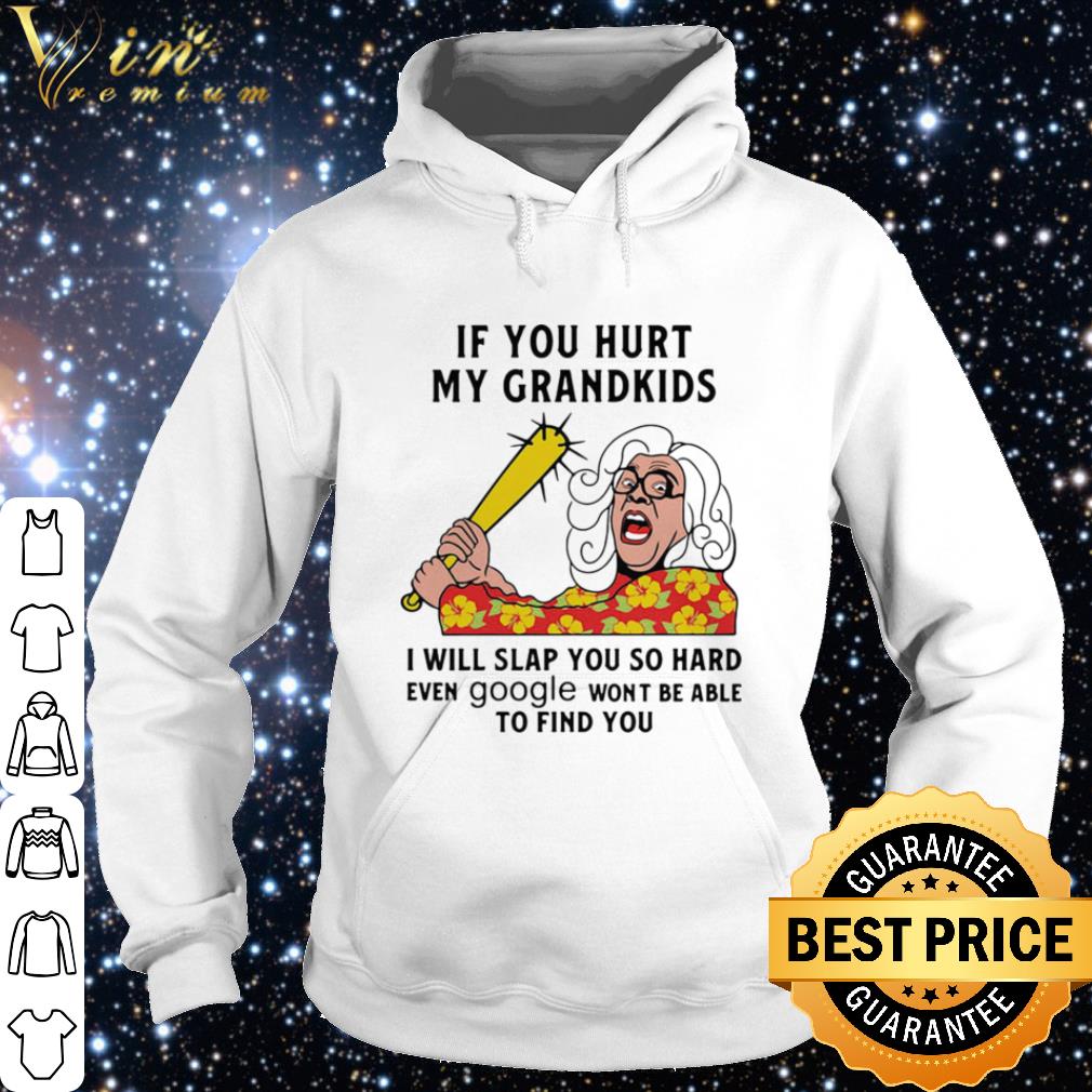 Nice Madea If you hurt my grandkids i will slap you so hard even google shirt