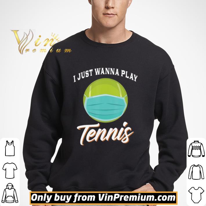 I Just Wanna Play Tennis Funny Face Mask Quarantine shirt