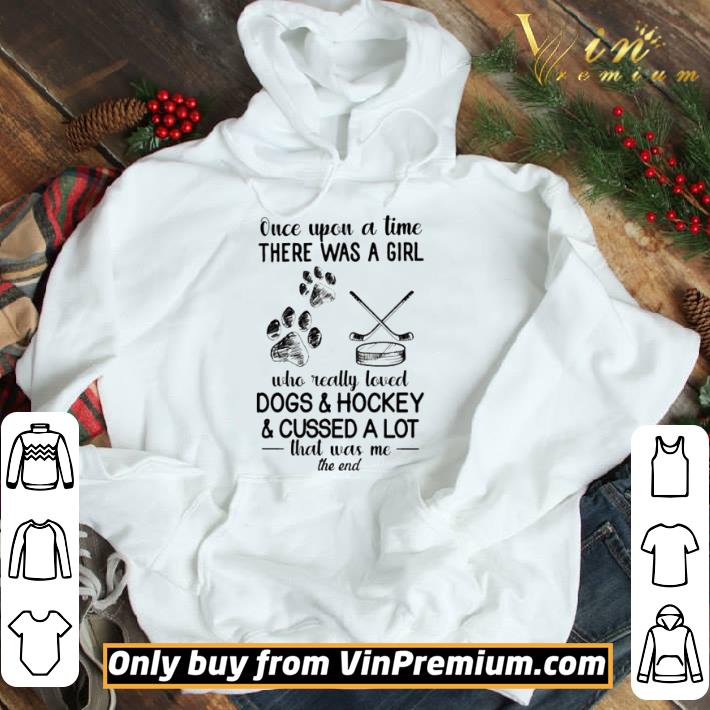 Once upon a time there was a girl who really loved dogs and hockey and cussed a lot shirt