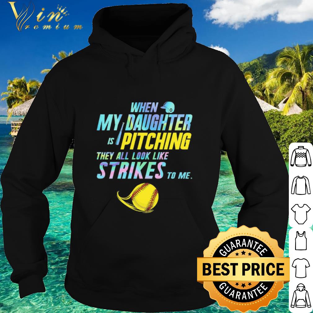 Top When My daughter is Pitching they all look like strikes to me shirt