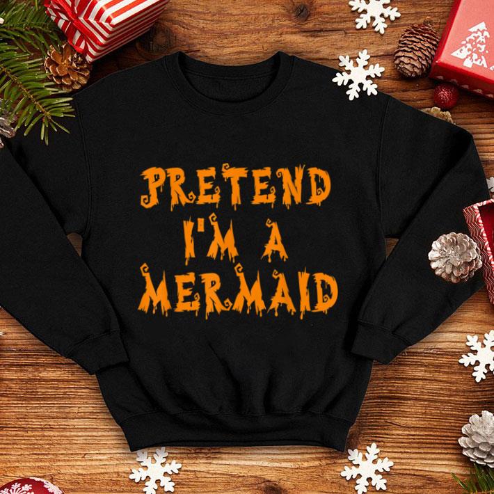 Official Pretend I'm A Mermaid Sarcastic Halloween shirt