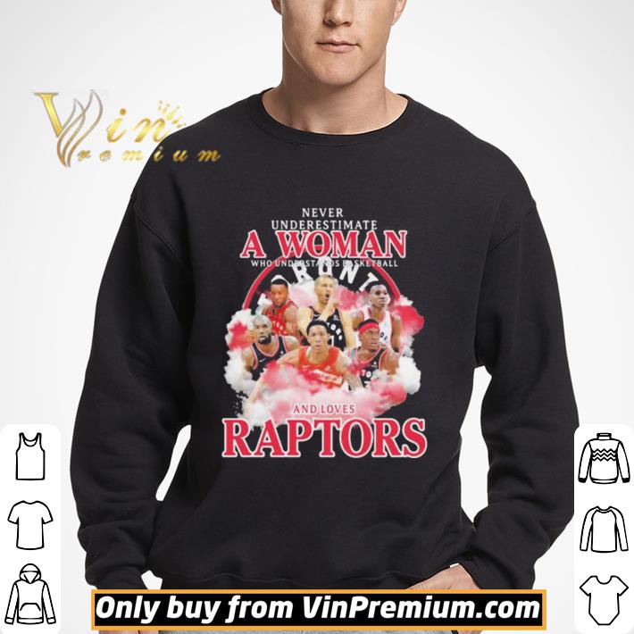 Never underestimate a woman who understands basketball and loves raptors team shirt