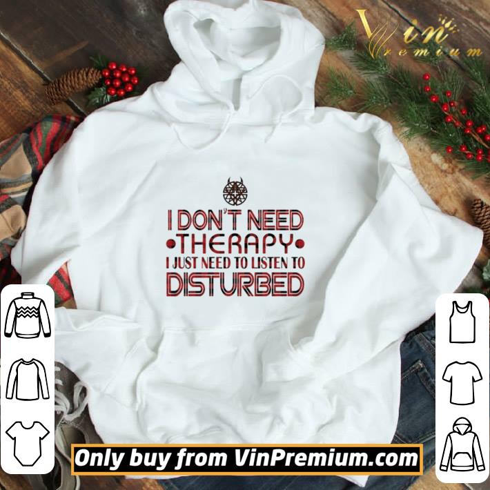 I don’t need therapy i just need to listen to disturbed shirt