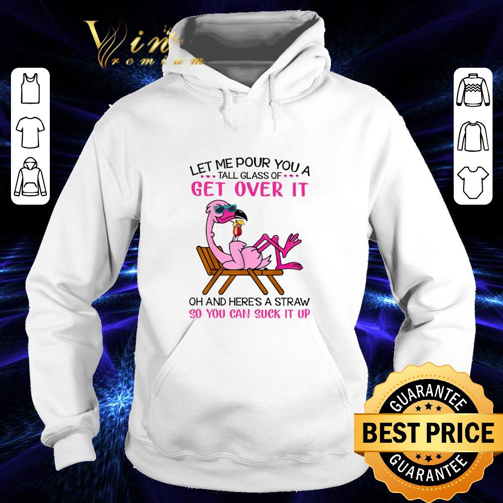 Original Flamingo let me pour you a tall glass of get over it shirt 3 Original Flamingo let me pour you a tall glass of get over it shirt