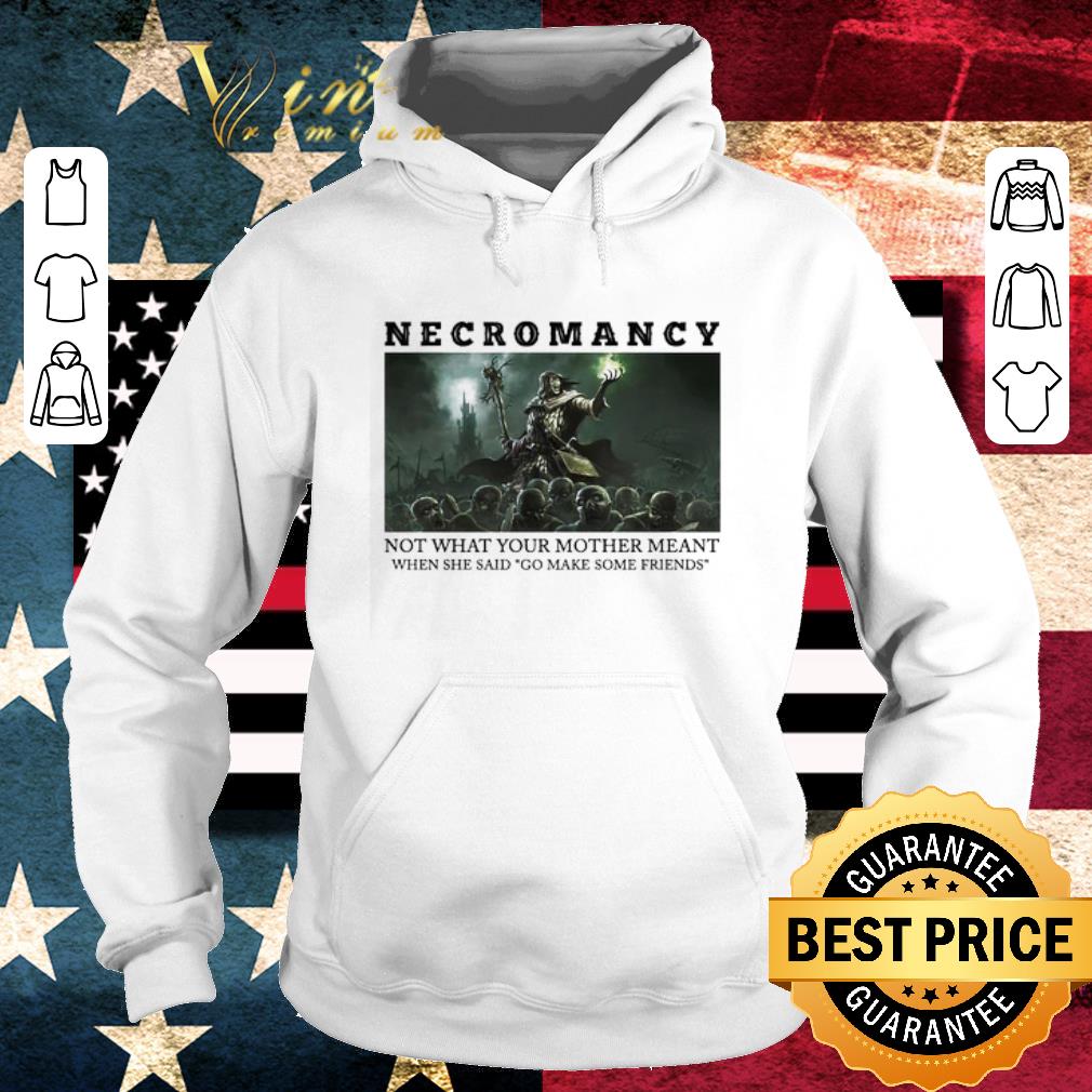Original Necromancy not what your mother meant when She said go make some friends shirt