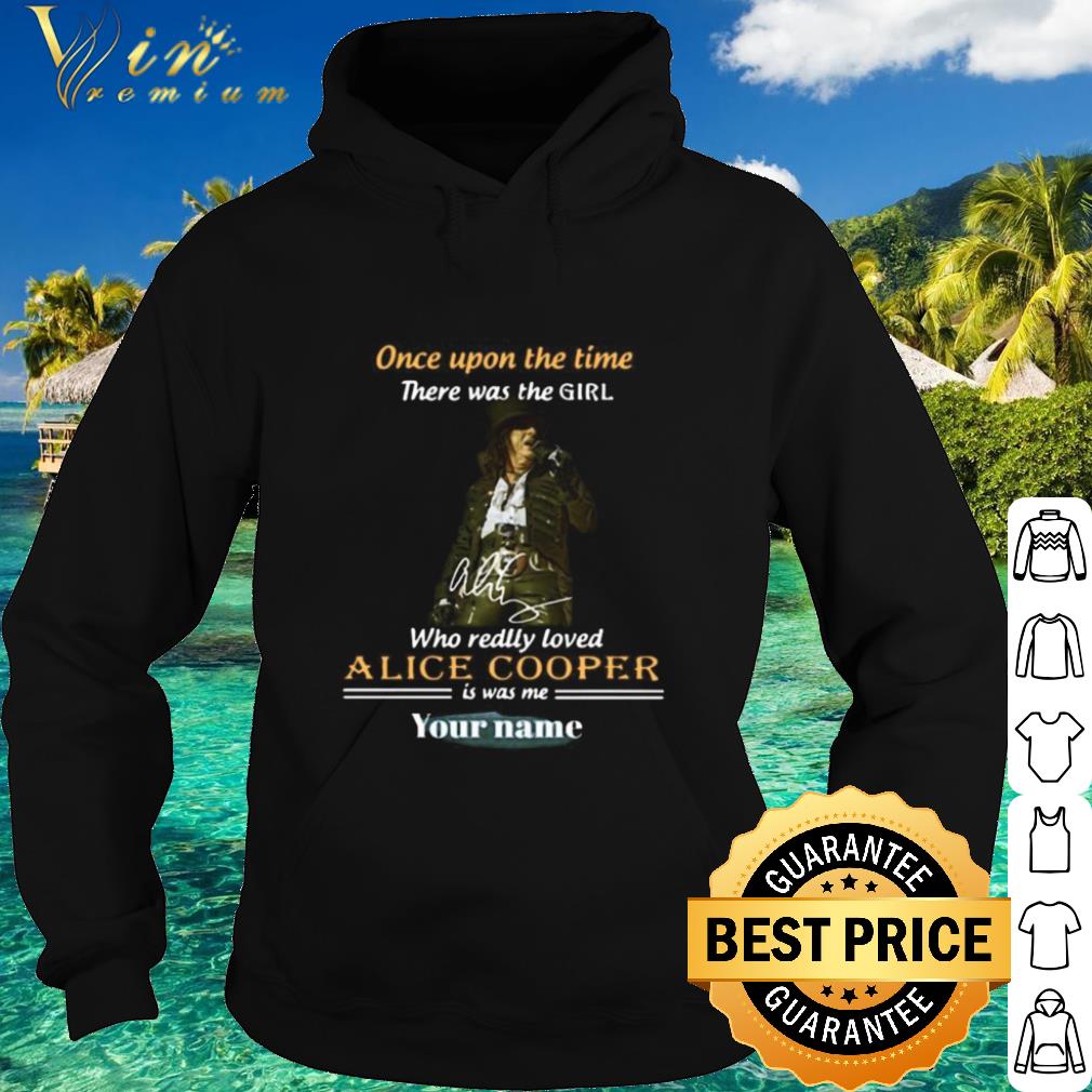 Best Once upon a time there was a girl who really loved alice cooper is was me your name signature shirt