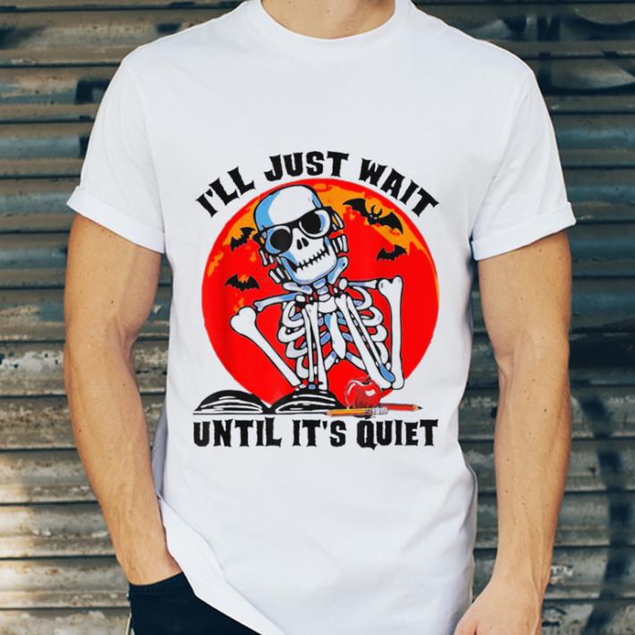 Hot I'll Just Wait Until It's Quiet Funny Teacher Halloween shirt