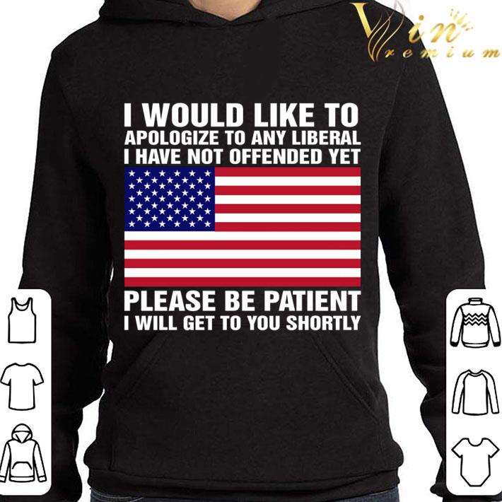 I would like to apologize to any liberal i have not offended yet American flag shirt