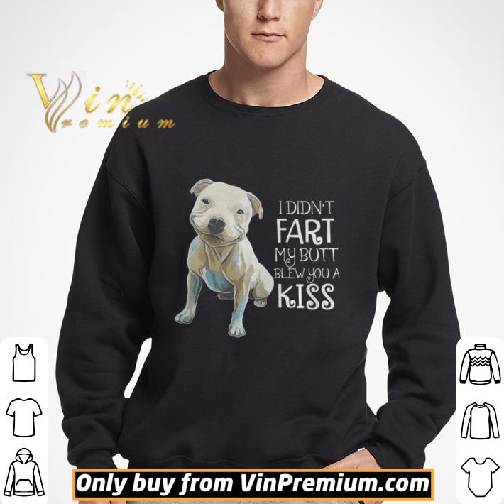Pitbull i didn’t fart my butt blew you a kiss shirt