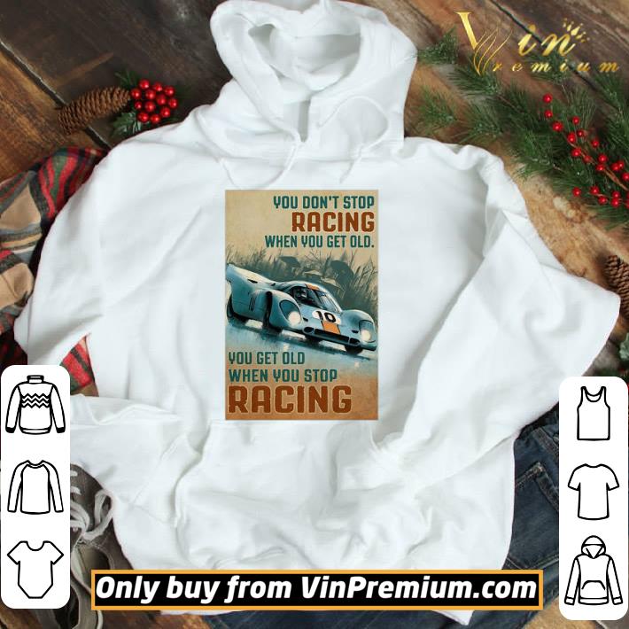 You Get Old When You Stop Racing When You Get Old When You Stop Racing Car shirt