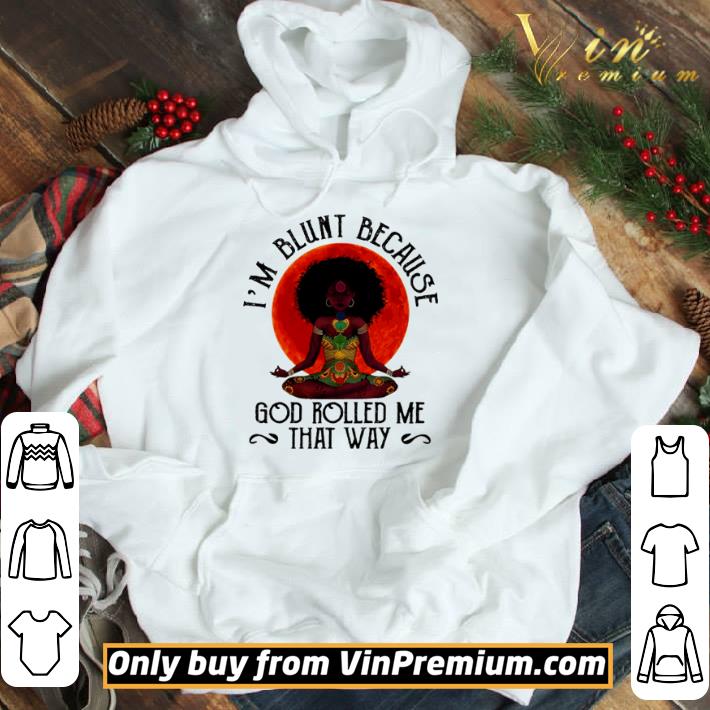 Black girl I’m blunt because God rolled me that way shirt