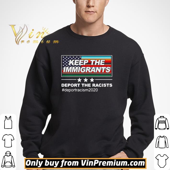 Keep the Immigrants deport the racists #deportracism2020 shirt