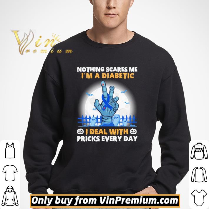 Nothing scares me i’m a diabetic i deal with pricks every day shirt