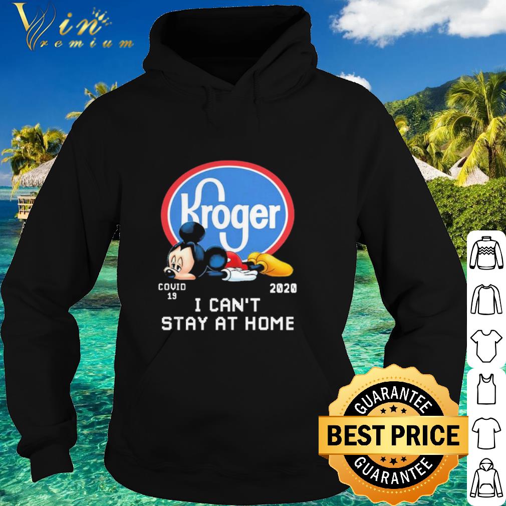 Top Mickey Mouse Tired Kroger Covid 19 2020 I Can’t Stay At Home shirt
