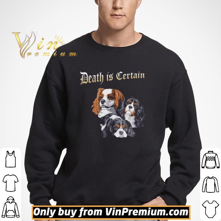 Cavalier King Charles Spaniel Death is Certain shirt
