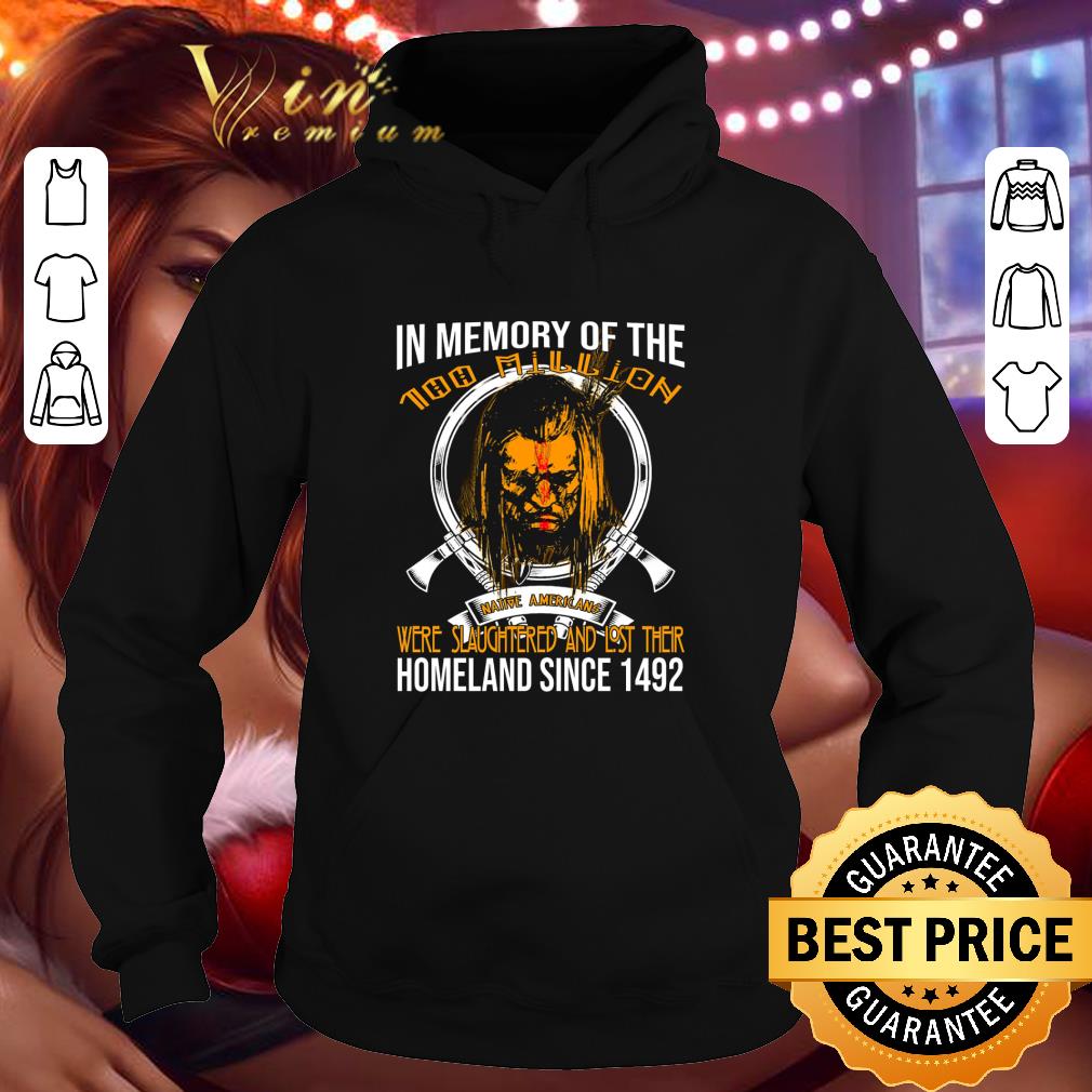 Official In memory of the 100 million Native American were slaughtered shirt