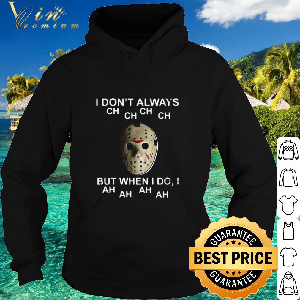 Official Jason Voorhees I don’t always ch ch ch ch but when I do I ah ah ah ah shirt