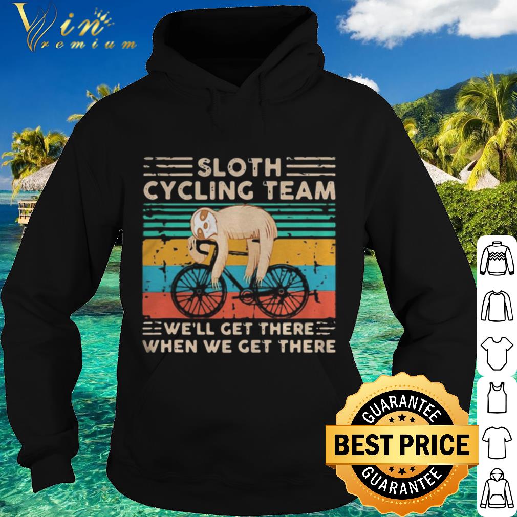 Premium Sloth cycling team we’ll get there when we get there vintage shirt