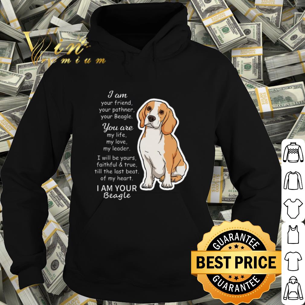 Official Beagle i am your friend your Beagle you are my life my love my leader shirt