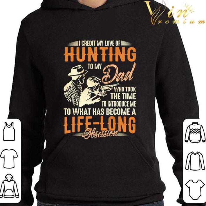I credit my love of hunting to my dad life long obsession shirt 3 I credit my love of hunting to my dad life long obsession shirt