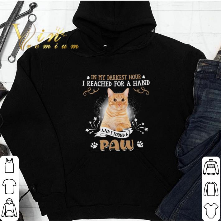 Cat In My Darkest Hour I Reached For A Hand And I Found A Paw tshirt